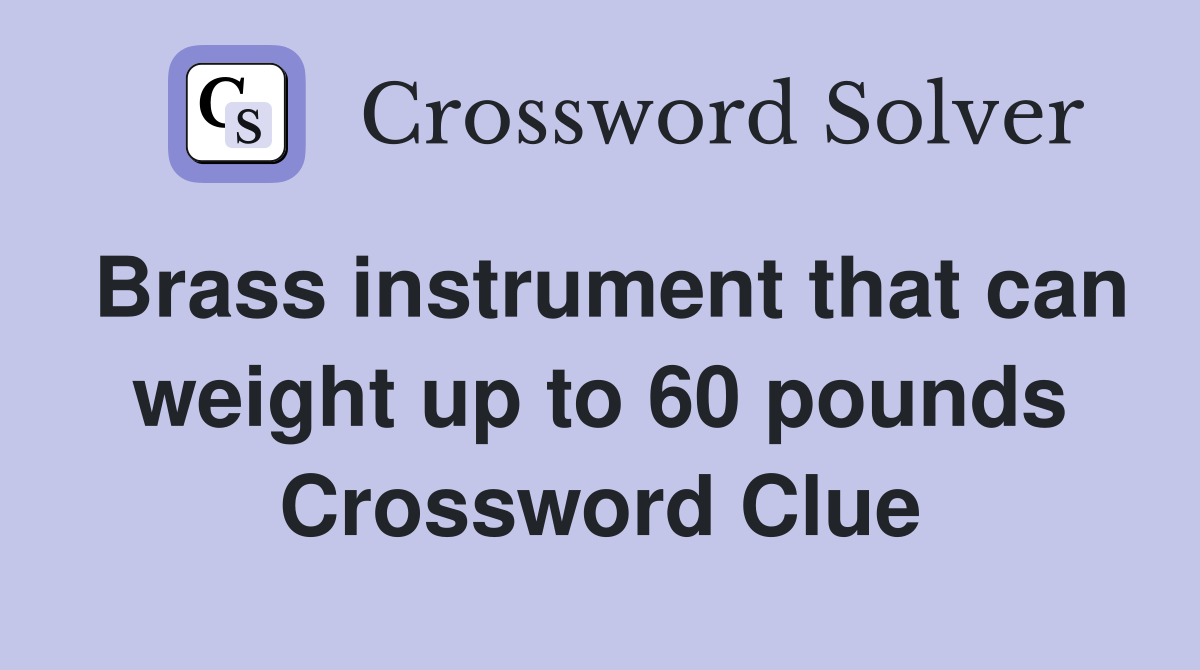 Brass instrument that can weight up to 60 pounds Crossword Clue